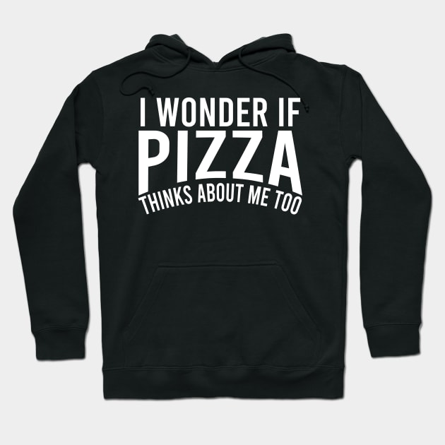 i wonder if pizza thinks about me too Hoodie by Teekingdom